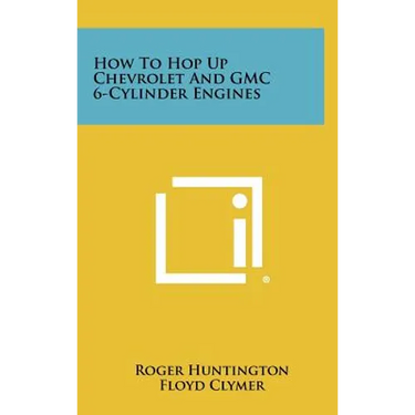 How to Hop Up Chevrolet and GMC 6-Cylinder Engines