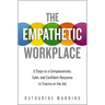 The Empathetic Workplace: 5 Steps to a Compassionate, Calm, and Confident Response to Trauma on the Job