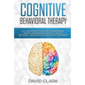 Cognitive Behavioral Therapy: A 21 Day Step by Step Guide to Overcoming Anxiety, Depression & Negative Thought Patterns - Simple Methods to Retrain