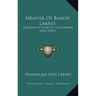 Memoir Of Baron Larrey: Surgeon-In-Chief Of The Grande Army (1861)