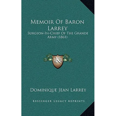 Memoir Of Baron Larrey: Surgeon-In-Chief Of The Grande Army (1861)