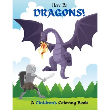 Here Be Dragons!: A Children's Coloring Book