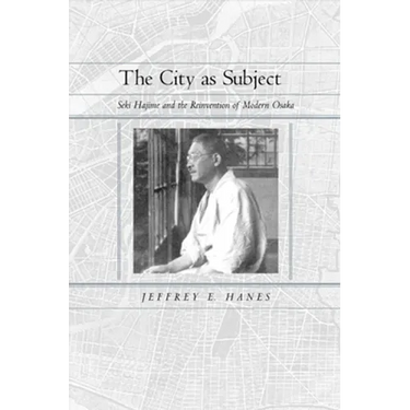 The City as Subject: Seki Hajime and the Reinvention of Modern Osaka Volume 13