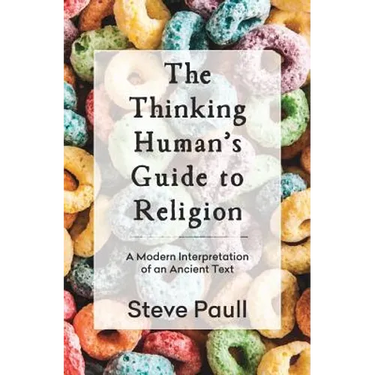 The Thinking Human's Guide to Religion: A Modern Interpretation of an Ancient Text