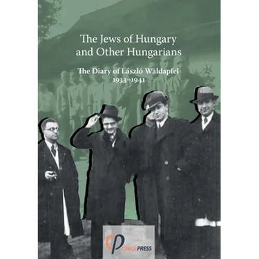 The Jews of Hungary and Other Hungarians. The Diary of László Waldapfel 1933-1941
