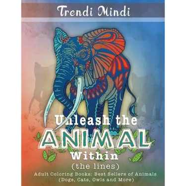 Unleash the Animal Within (the lines): Adult Coloring Books Best Sellers of Animals (Dogs, Cats, Owls and More)