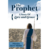 The Prophet: A Story Of Love and Grace