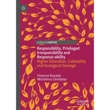 Responsibility, Privileged Irresponsibility and Response-Ability: Higher Education, Coloniality and Ecological Damage