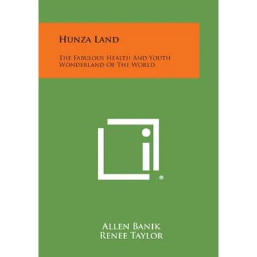 Hunza Land: The Fabulous Health and Youth Wonderland of the World