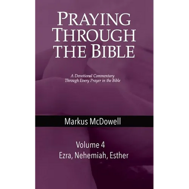 Praying Through the Bible (Vol 4): Ezra, Nehemiah, and Esther