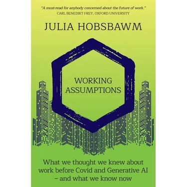 Working Assumptions: What We Thought We Knew About Work Before Covid and Generative AI - And What We Know Now