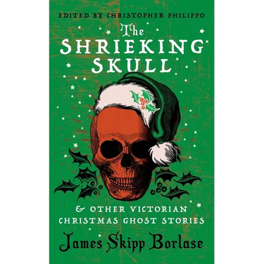 The Shrieking Skull and Other Victorian Christmas Ghost Stories
