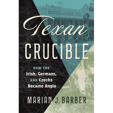 Texan Crucible: How the Irish, Germans, and Czechs Became Anglo