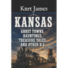 KANSAS GHOST TOWNS, HAUNTINGS, TREASURE TALES, and OTHER BS