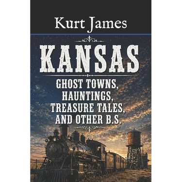 KANSAS GHOST TOWNS, HAUNTINGS, TREASURE TALES, and OTHER BS