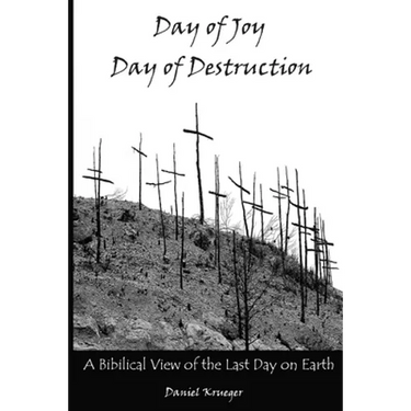 Day of Joy / Day of Destruction: A Biblical View of the Last Day on Earth