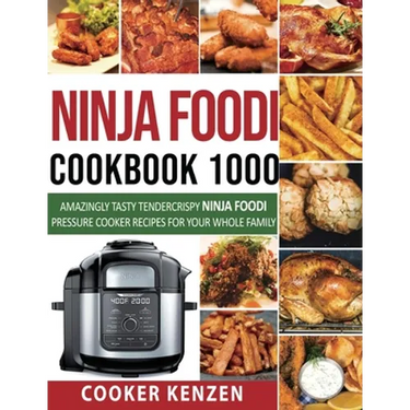 Ninja Foodi Cookbook 1000: Amazingly Tasty Tendercrispy Ninja Foodi Pressure Cooker Recipes for Your Whole Family