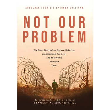 Not Our Problem: The True Story of an Afghan Refugee, an American Promise, and the World Between Them