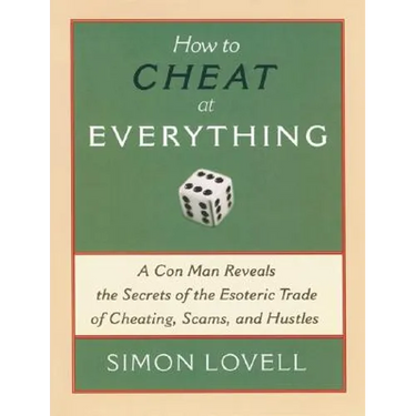 How to Cheat at Everything: A Con Man Reveals the Secrets of the Esoteric Trade of Cheating, Scams, and Hustles