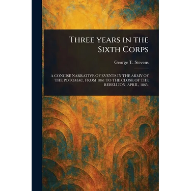 Three Years in the Sixth Corps