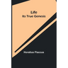 Life: Its True Genesis