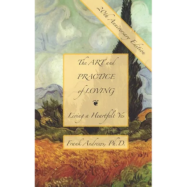 The Art and Practice of Loving: Living a Heartfelt Yes