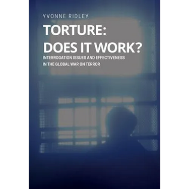 Torture - Does it Work ? Interrogation issues and effectiveness in the Global War on Terror
