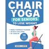 Chair Yoga For Seniors to Lose Weight: Unlocking Weight Loss Potential with Gentle 10 Minutes Exercises for Rapid Results and Improved Mobility with 2