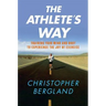 The Athlete's Way: Training Your Mind and Body to Experience the Joy of Exercise