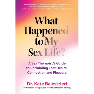What Happened to My Sex Life?: A Sex Therapist's Guide to Reclaiming Lost Desire, Connection, and Pleasure