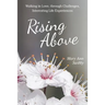 Rising Above: Walking in Love, Through Challenges, Interesting Life Experiences