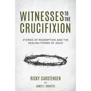 Witnesses to The Crucifixion: Stories of Redemption and the Healing Power of Jesus