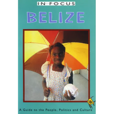 Belize in Focus: A Guide to the People, Politics and Culture