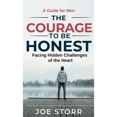 The Courage to Be Honest: Facing Hidden Challenges of the Heart, A Guide for Men