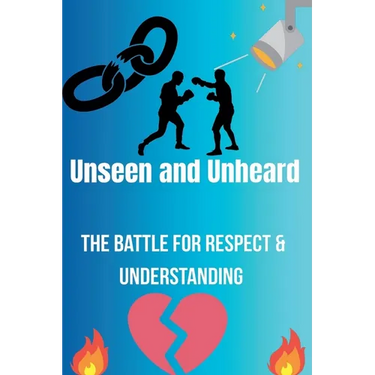 Unseen and Unheard- The Battle For Respect and Understanding