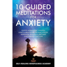 10 Guided Meditations For Anxiety: Positive Affirmations, Hypnosis, Scripts & Breathwork For Panic Attacks, Depression, Relaxation, Deep Sleep, Overth