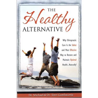 The Healthy Alternative: Why Chiropractic Care is the Safest and Most Effective Way to Restore and Maintain Optimal Health... Naturally!