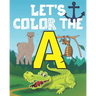 Let's Color the a: My Alphabet Toddler Coloring Book; Step Number 1 For Our Children With The Letter A; Alphabet Drowing With 20 Objects That Begins W