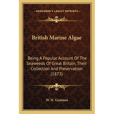 British Marine Algae: Being A Popular Account Of The Seaweeds Of Great Britain, Their Collection And Preservation (1873)