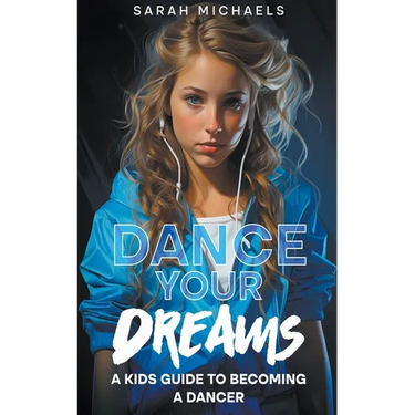 Dance Your Dreams: A Kids Guide to Becoming a Dancer