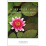 Worthy of Love: Meditations on Loving Ourselves and Others