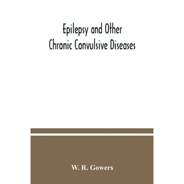 Epilepsy and other chronic convulsive diseases: their causes, symptoms, & treatment