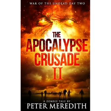 The Apocalypse Crusade 2 War of the Undead Day 2: A Zombie Tale by Peter Meredith