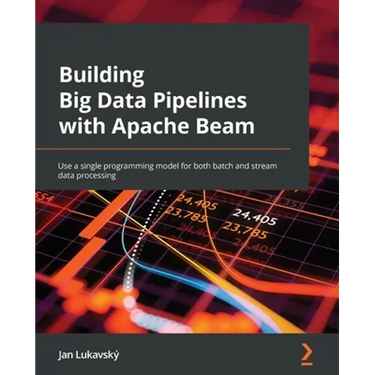 Building Big Data Pipelines with Apache Beam: Use a single programming model for both batch and stream data processing