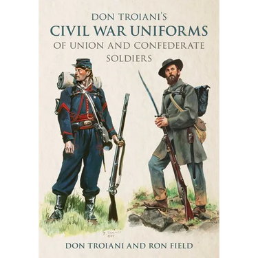 Don Troiani's Civil War Uniforms of Union and Confederate Soldiers