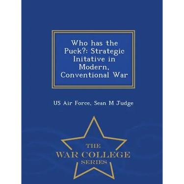 Who Has the Puck?: Strategic Initative in Modern, Conventional War - War College Series