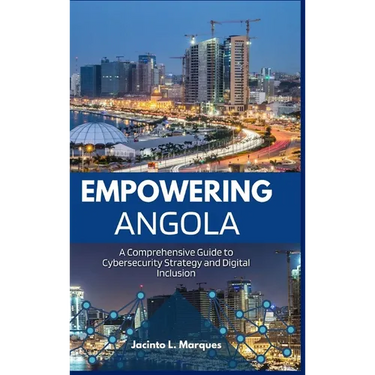 Empowering Angola: A Comprehensive Guide to Cybersecurity Strategy and Digital Inclusion