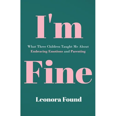 I'm Fine: What Three Children Taught Me About Embracing Emotions and Parenting