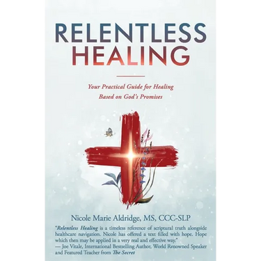 Relentless Healing: Your Practical Guide for Healing Based on God's Promises