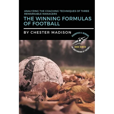 The Winning Formulas of Football: Analyzing the Coaching Techniques of Three Remarkable Managers